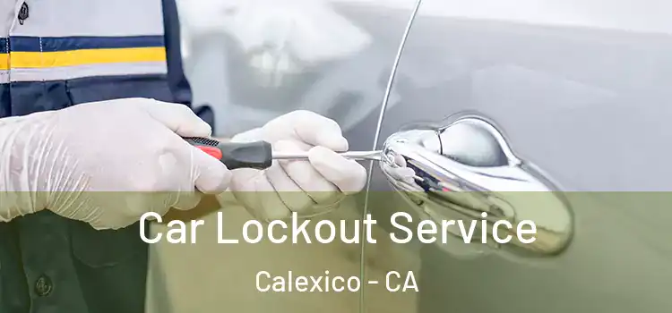 Car Lockout Service Calexico - CA