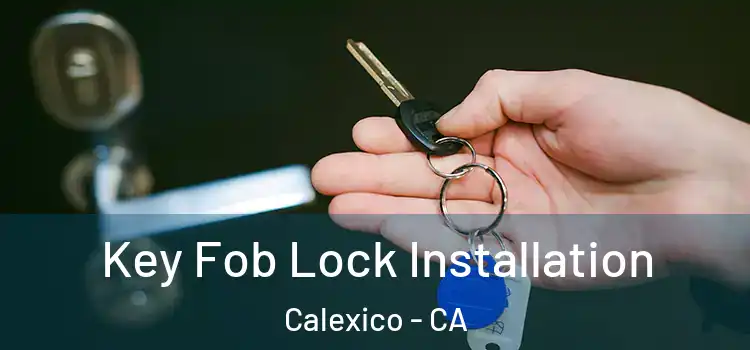 Key Fob Lock Installation Calexico - CA